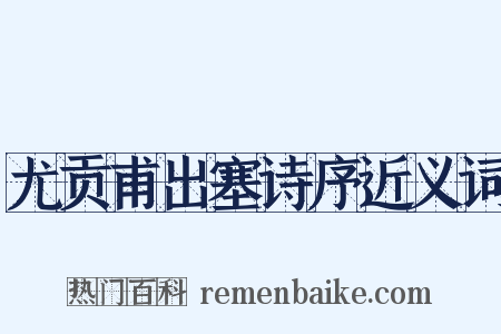 尤贡甫出塞诗序近义词是什么意思的图片